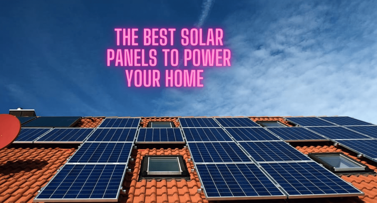 The Best Solar Panels to Power your home  